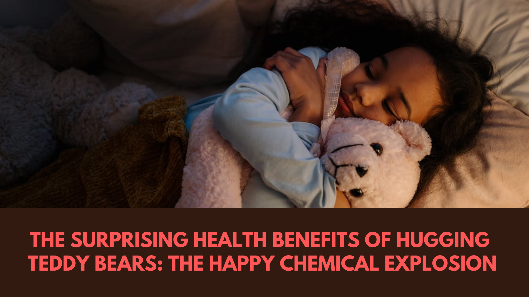 The Surprising Health Benefits of Hugging Teddy Bears: The Happy Chemical Explosion